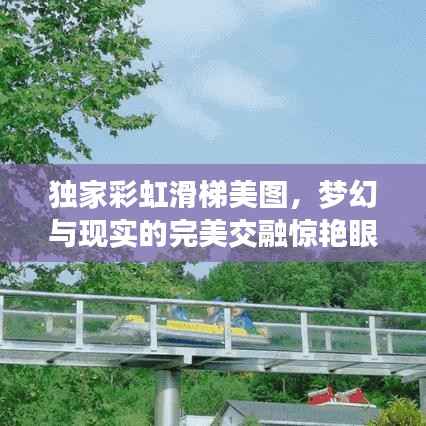 独家彩虹滑梯美图，梦幻与现实的完美交融惊艳眼球！