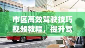 市区高效驾驶技巧视频教程，提升驾驶技能，轻松畅享城市出行
