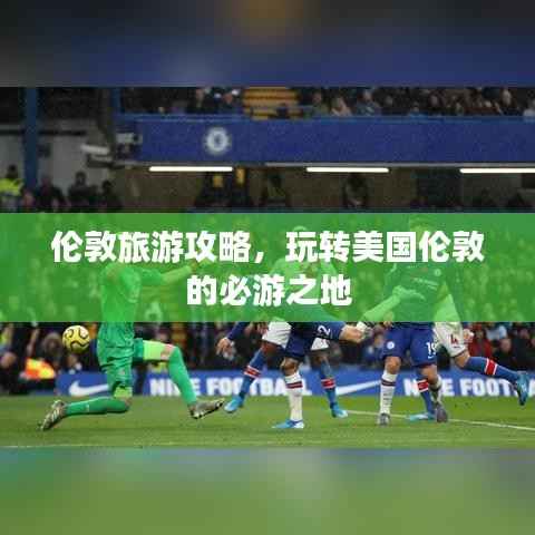 伦敦旅游攻略,玩转美国伦敦的必游之地