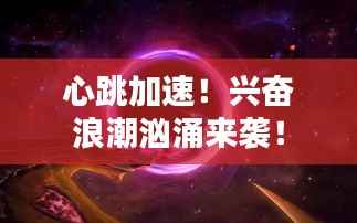 心跳加速!兴奋浪潮汹涌来袭!