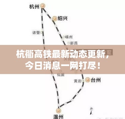 杭衢高铁最新动态更新，今日消息一网打尽！
