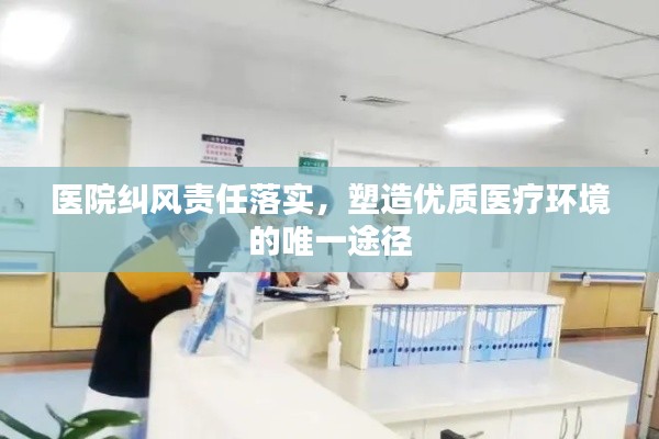 医院纠风责任落实，塑造优质医疗环境的唯一途径