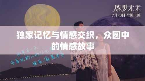 独家记忆与情感交织，众圆中的情感故事