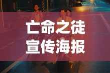 亡命之徒宣传海报背后的故事与独特魅力揭秘