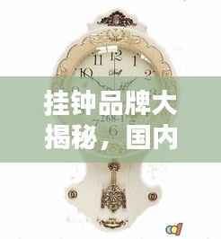 挂钟品牌大揭秘，国内十大热门挂钟品牌排名榜单揭晓！