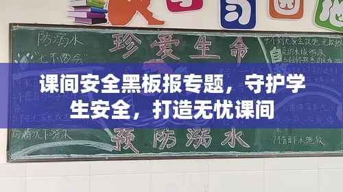 课间安全黑板报专题,守护学生安全,打造无忧课间
