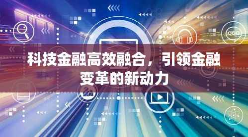 科技金融高效融合，引领金融变革的新动力