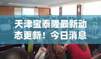 天津宝泰隆最新动态更新!今日消息一网打尽