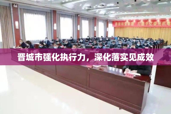 晋城市强化执行力,深化落实见成效