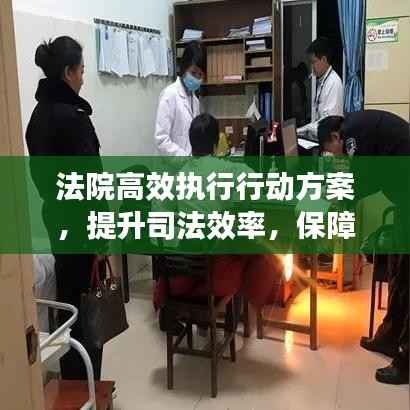 法院高效执行行动方案，提升司法效率，保障公平正义