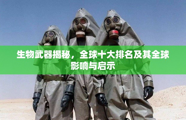 生物武器揭秘，全球十大排名及其全球影响与启示