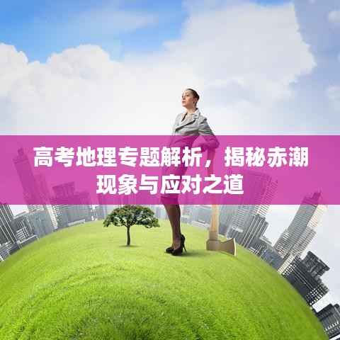 高考地理专题解析,揭秘赤潮现象与应对之道