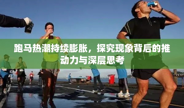 跑马热潮持续膨胀,探究现象背后的推动力与深层思考