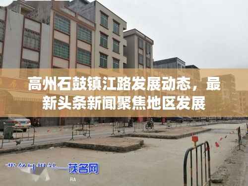 高州石鼓镇江路发展动态,最新头条新闻聚焦地区发展