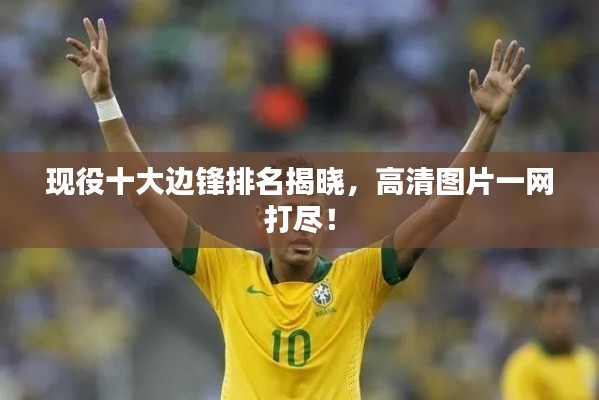 现役十大边锋排名揭晓，高清图片一网打尽！