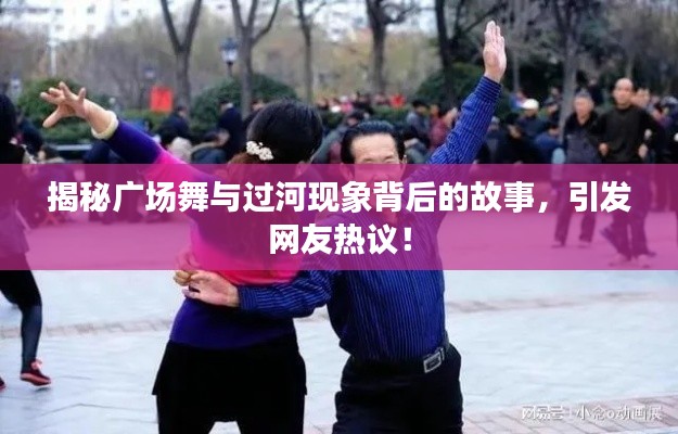 揭秘广场舞与过河现象背后的故事,引发网友热议!