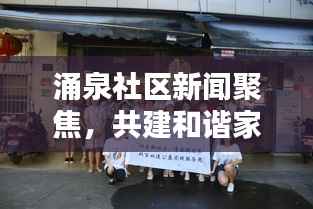 涌泉社区新闻聚焦,共建和谐家园,携手共创美好未来