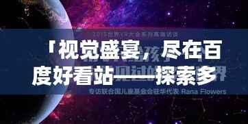 「视觉盛宴，尽在百度好看站——探索多彩世界」