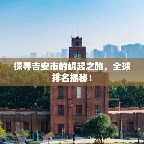 探寻吉安市的崛起之路，全球排名揭秘！