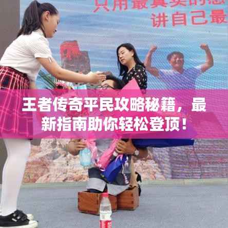 王者传奇平民攻略秘籍，最新指南助你轻松登顶！