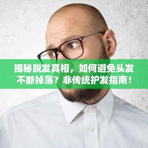 揭秘脱发真相,如何避免头发不断掉落?非传统护发指南!