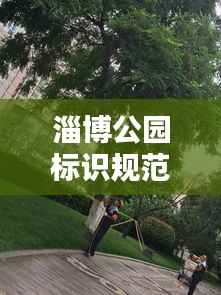 淄博公园标识规范，塑造城市绿色导向之美