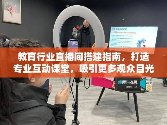 教育行业直播间搭建指南，打造专业互动课堂，吸引更多观众目光！