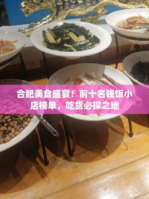 合肥美食盛宴!前十名晚饭小店榜单,吃货必探之地