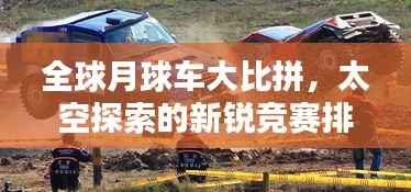全球月球车大比拼，太空探索的新锐竞赛排名揭晓
