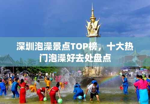 深圳泡澡景点TOP榜,十大热门泡澡好去处盘点