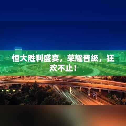 恒大胜利盛宴,荣耀晋级,狂欢不止!