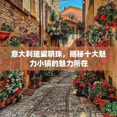 意大利璀璨明珠,揭秘十大魅力小镇的魅力所在
