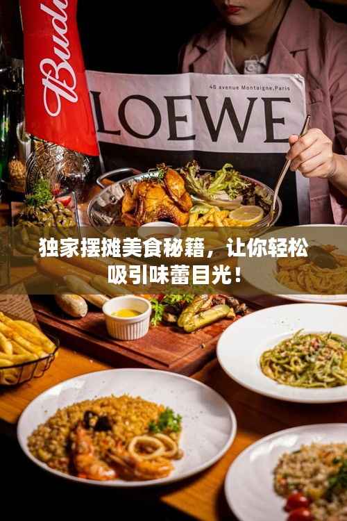 独家摆摊美食秘籍,让你轻松吸引味蕾目光!