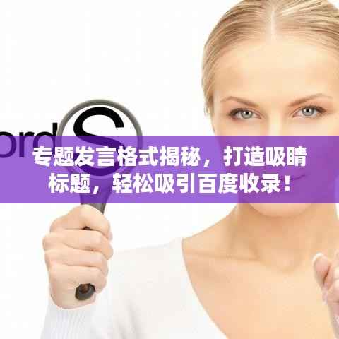 专题发言格式揭秘，打造吸睛标题，轻松吸引百度收录！