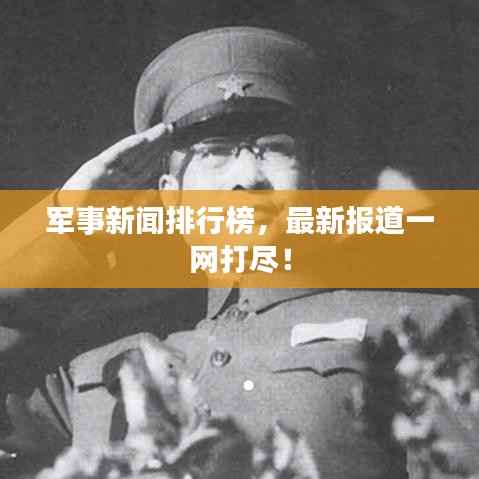 军事新闻排行榜，最新报道一网打尽！