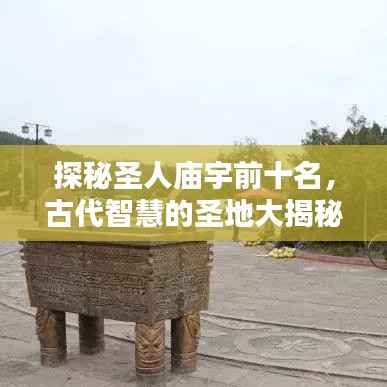 探秘圣人庙宇前十名，古代智慧的圣地大揭秘