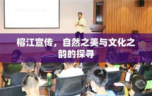 榕江宣传,自然之美与文化之韵的探寻