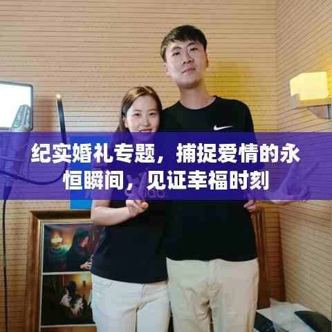 纪实婚礼专题，捕捉爱情的永恒瞬间，见证幸福时刻