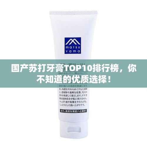 国产苏打牙膏TOP10排行榜,你不知道的优质选择!