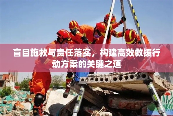 盲目施救与责任落实，构建高效救援行动方案的关键之道