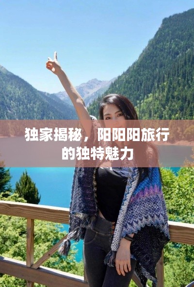 独家揭秘,阳阳阳旅行的独特魅力