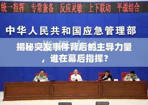 揭秘突发事件背后的主导力量,谁在幕后指挥?