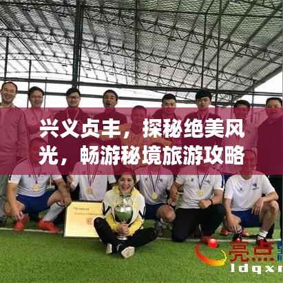 兴义贞丰，探秘绝美风光，畅游秘境旅游攻略