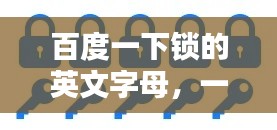 百度一下锁的英文字母,一网打尽所有相关知识!