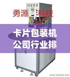 卡片包装机公司行业排名揭秘，影响力与市场份额一览