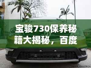 宝骏730保养秘籍大揭秘，百度指南助你轻松掌握维护技巧
